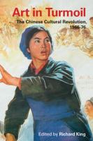 Art in turmoil the Chinese Cultural Revolution, 1966-76 /