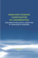 Asian and Oceanic Christianities in conversation exploring theological identities at home and in diaspora /