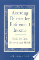 Assessing policies for retirement income needs for data, research, and models /