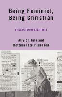 Being feminist, being Christian essays from academia /