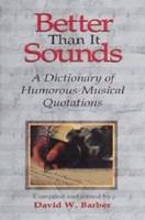 Better than it sounds a dictionary of humorous musical quotations /