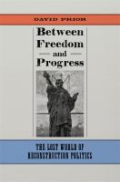 Between Freedom and Progress The Lost World of Reconstruction Politics /