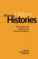 Between History and Histories : The Making of Silences and Commemorations /