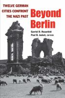 Beyond Berlin : twelve German cities confront the Nazi past /