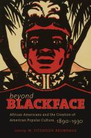 Beyond blackface African Americans and the creation of American popular culture, 1890-1930 /