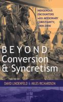 Beyond conversion and syncretism indigenous encounters with missionary Christianity, 1800-2000 /