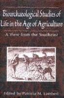 Bioarchaeological studies of life in the age of agriculture : a view from the Southeast /