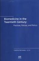 Biomedicine in the twentieth century practices, policies, and politics /