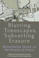 Blurring timescapes, subverting erasure : remembering ghosts on the margins of history /