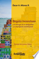 Bogota inconclusa los estragos de la desigualdad y la segregación socioespacial.