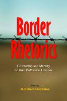 Border rhetorics : citizenship and identity on the US-Mexico frontier /