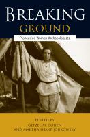 Breaking ground : pioneering women archaeologists /