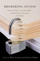 Brokering access power, politics, and freedom of information process in Canada /