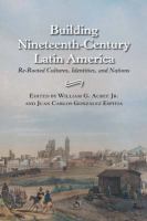 Building nineteenth-century Latin America : re-rooted cultures, identities, and nations /