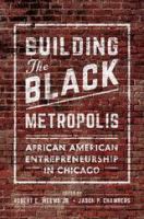 Building the black metropolis African American entrepreneurship in Chicago /