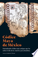 Códice Maya de México : entendiendo el libro más antiguo que ha sobrevivido de la América precolombina /