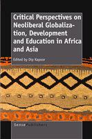 CRITICAL PERSPECTIVES ON NEOLIBERAL GLOBALIZATION, DEVELOPMENT AND EDUCATION IN AFRICA AND ASIA