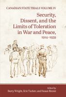 Canadian State Trials, Volume IV : Security, Dissent, and the Limits of Toleration in War and Peace, 1914-1939 /