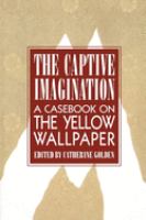 Captive Imagination A Casebook on "The Yellow Wallpaper" /