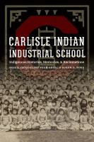 Carlisle Indian Industrial School : Indigenous histories, memories, and reclamations /