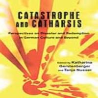 Catastrophe and catharsis : perspectives on disaster and redemption in German culture and beyond /