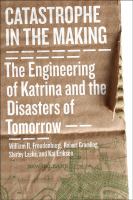 Catastrophe in the making the engineering of Katrina and the disasters of tomorrow /