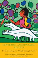 Centering Anishinaabeg studies understanding the world through stories /