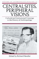 Central sites, peripheral visions cultural and institutional crossings in the history of anthropology /