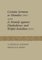 Certain sermons or homilies (1547) : and, A homily against disobedience and wilful rebellion (1570) : a critical edition /