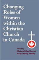 Changing roles of women within the Christian church in Canada /