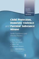 Child protection, domestic violence and parental substance misuse family experiences and effective practice /