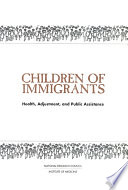 Children of immigrants health, adjustment, and public assistance /