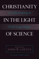 Christianity in the light of science critically examining the world's largest religion /