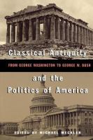 Classical antiquity and the politics of America : from George Washington to George W. Bush /