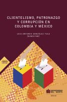 Clientelismo, patronazgo y corrupción en Colombia y México /