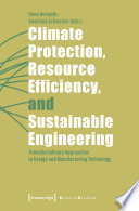Climate protection, resource efficiency, and sustainable engineering : transdisciplinary approaches to design and manufacturing technology /