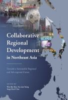 Collaborative regional development in Northeast Asia : towards a sustainable regional and sub-regional future /
