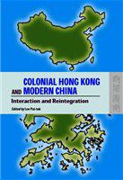 Colonial Hong Kong and modern China : interaction and reintegration /