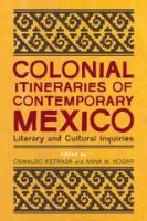 Colonial itineraries of contemporary Mexico literary and cultural inquiries /