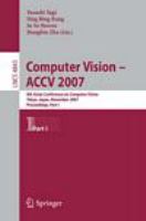 Computer vision,  ACCV 2007 8th Asian Conference on Computer Vision, Tokyo, Japan, November 18-22, 2007 : proceedings /