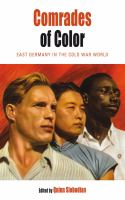 Comrades of color East Germany in the Cold War world /
