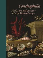 Conchophilia : shells, art, and curiosity in early modern Europe /