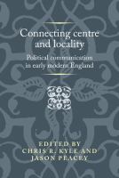 Connecting centre and locality Political communication in early modern England /