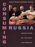 Consuming Russia : popular culture, sex, and society since Gorbachev /