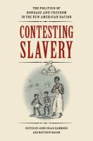 Contesting slavery the politics of bondage and freedom in the new American nation /