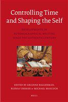 Controlling time and shaping the self developments in autobiographical writing since the sixteenth century /