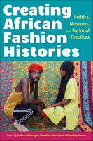 Creating African fashion histories : politics, museums, and sartorial practices /