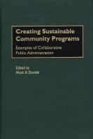 Creating sustainable community programs examples of collaborative public administration /