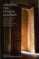 Creating the ethical academy a systems approach to understanding misconduct and empowering change in higher education /