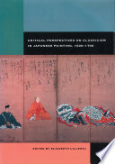 Critical perspectives on classicism in Japanese painting, 1600-1700 /